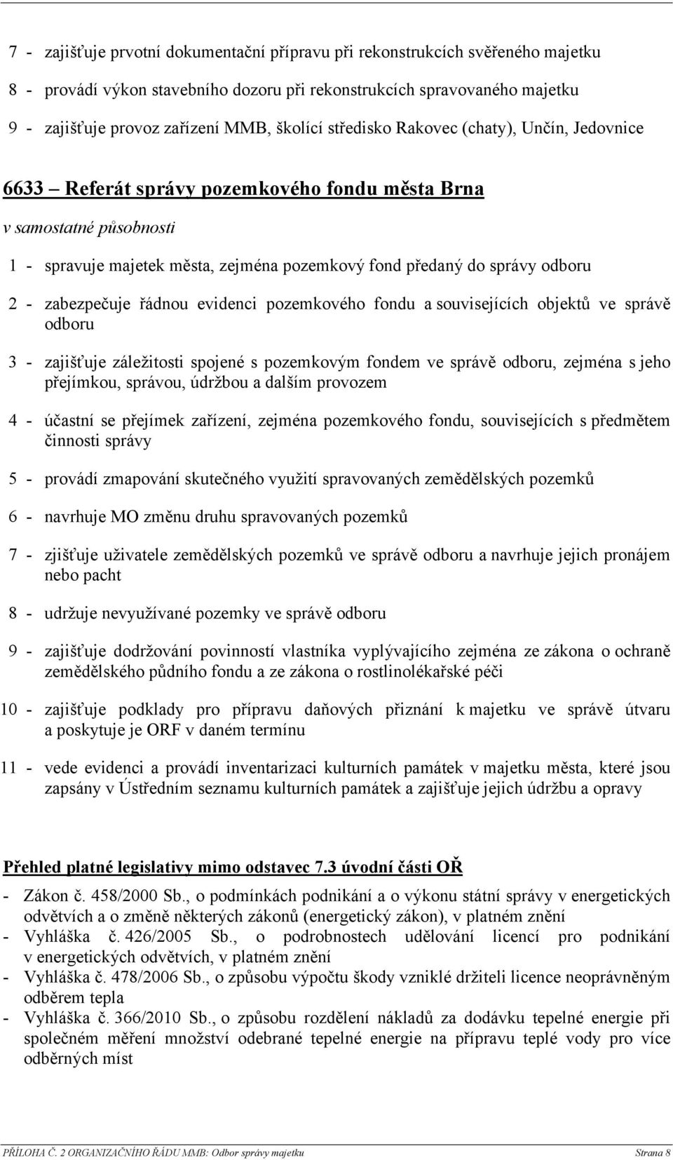 evidenci pozemkového fondu a souvisejících objektů ve správě odboru 3 - zajišťuje záležitosti spojené s pozemkovým fondem ve správě odboru, zejména s jeho přejímkou, správou, údržbou a dalším