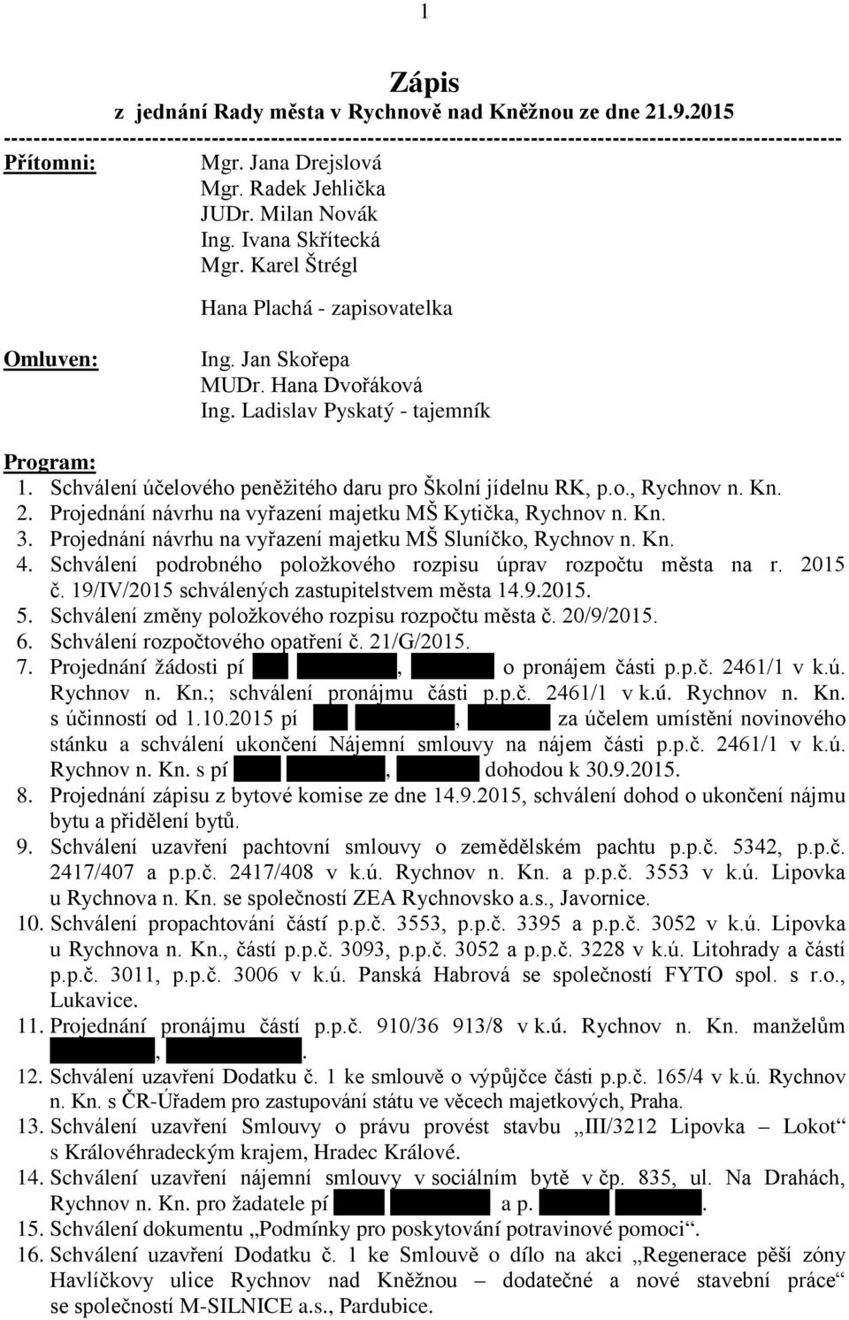 Projednání návrhu n vyřzení mjetku MŠ Kytičk, Rychnov n. Kn. 3. Projednání návrhu n vyřzení mjetku MŠ Sluníčko, Rychnov n. Kn. 4. Schválení podrobného položkového rozpisu úprv rozpočtu měst n r.