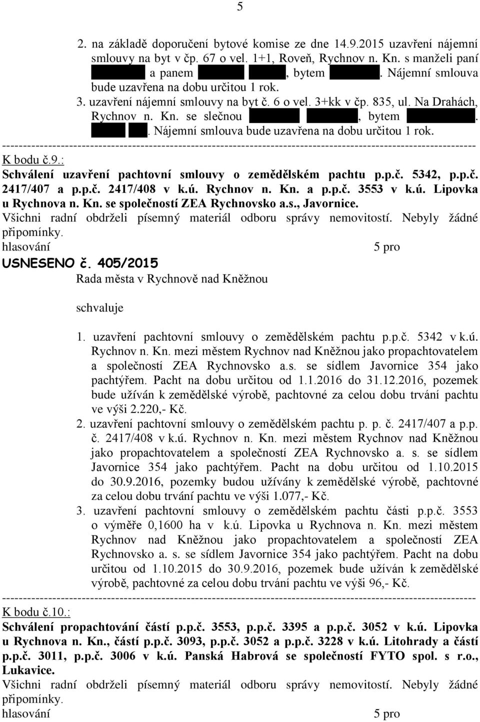 Nájemní smlouv bude uzvřen n dobu určitou 1 rok. K bodu č.9.: Schválení uzvření pchtovní smlouvy o zemědělském pchtu p.p.č. 5342, p.p.č. 2417/407 p.p.č. 2417/408 v k.ú. Rychnov n. Kn. p.p.č. 3553 v k.