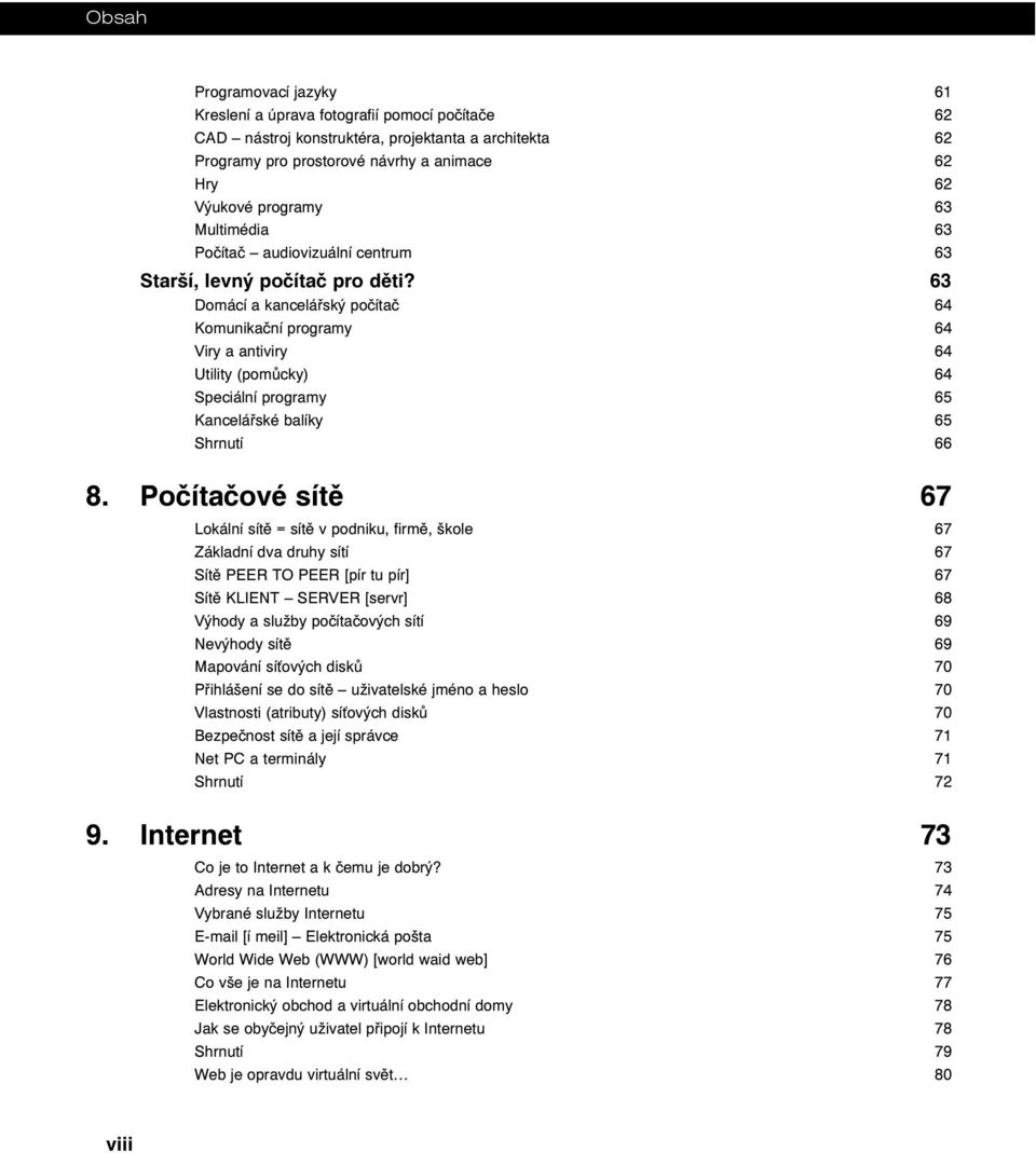 63 Domácí a kancelářský počítač 64 Komunikační programy 64 Viry a antiviry 64 Utility (pomůcky) 64 Speciální programy 65 Kancelářské balíky 65 Shrnutí 66 8.