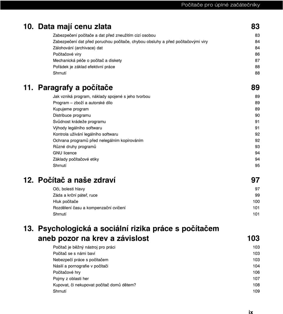 Počítačové viry 86 Mechanická péče o počítač a diskety 87 Pořádek je základ efektivní práce 88 Shrnutí 88 11.