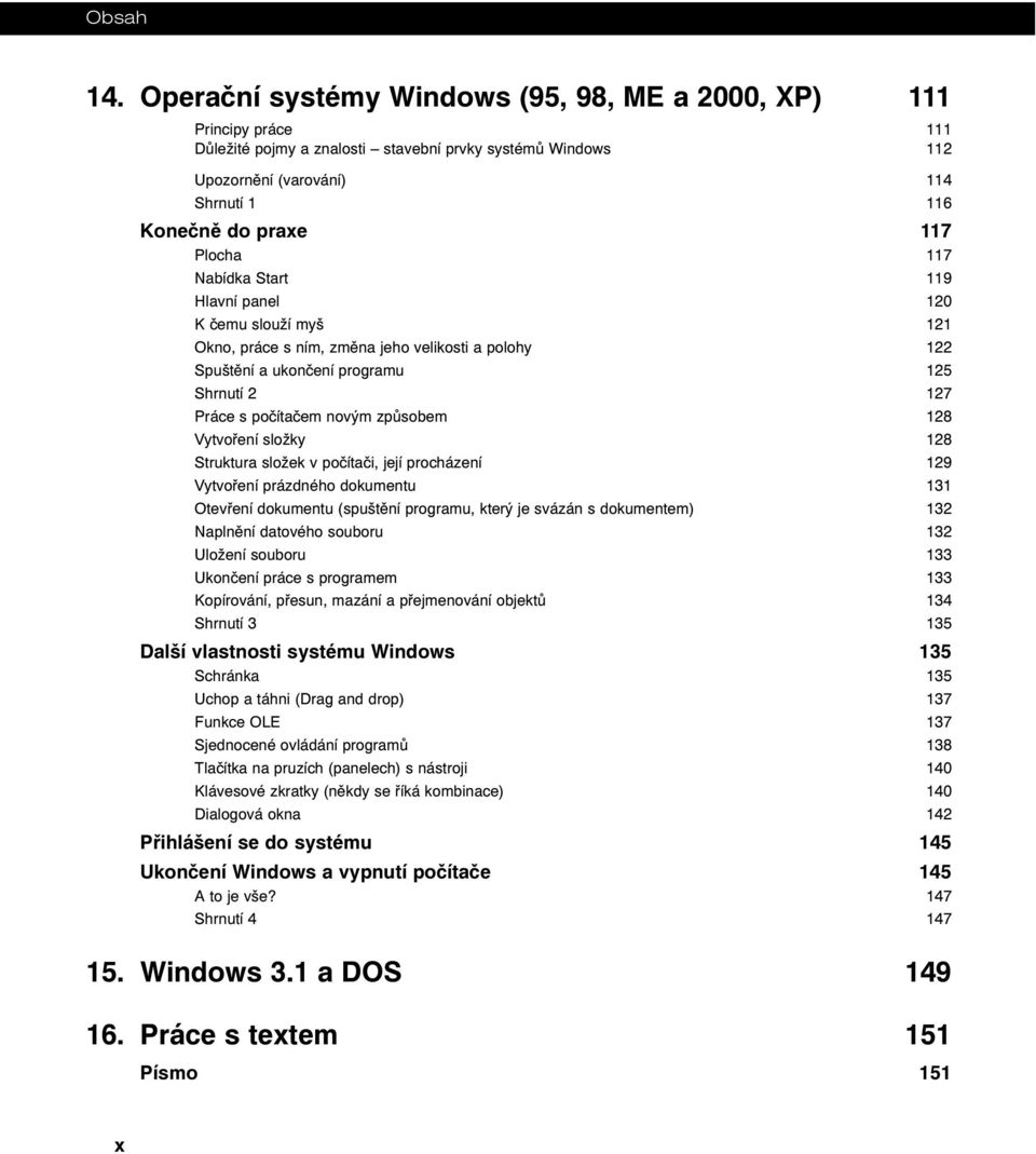 Plocha 117 Nabídka Start 119 Hlavní panel 120 K čemu slouží myš 121 Okno, práce s ním, změna jeho velikosti a polohy 122 Spuštění a ukončení programu 125 Shrnutí 2 127 Práce s počítačem novým