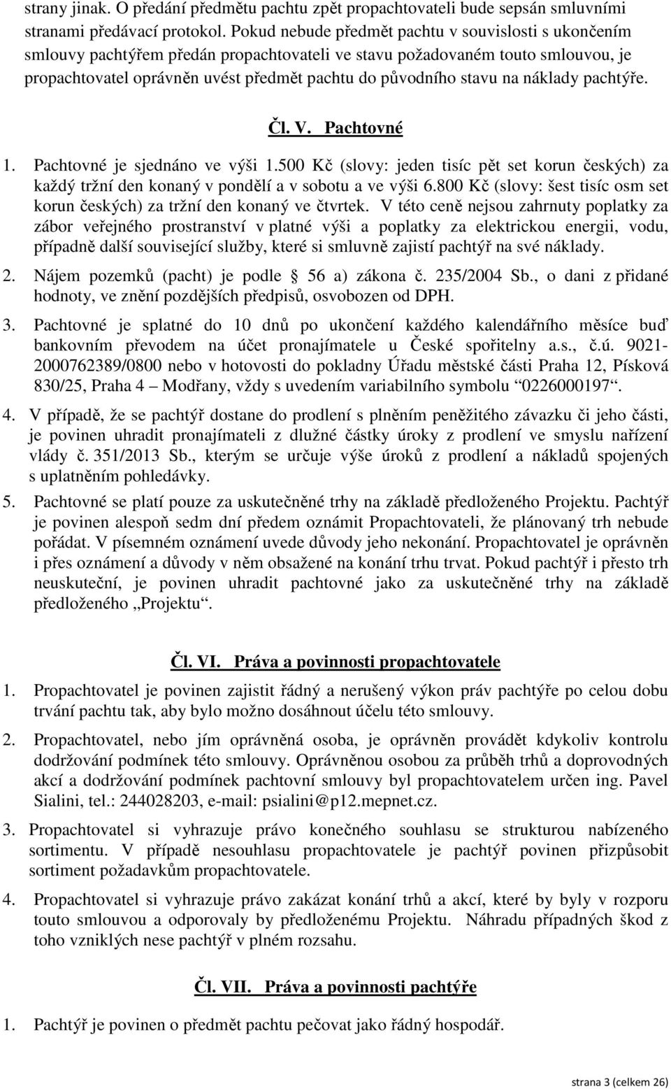 na náklady pachtýře. Čl. V. Pachtovné 1. Pachtovné je sjednáno ve výši 1.500 Kč (slovy: jeden tisíc pět set korun českých) za každý tržní den konaný v pondělí a v sobotu a ve výši 6.