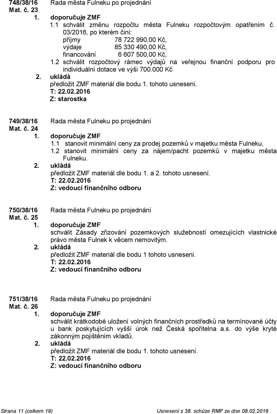 2 schválit rozpočtový rámec výdajů na veřejnou finanční podporu pro individuální dotace ve výši 700.000 Kč 749/38/16 Rada města Fulneku po projednání Mat. č. 24 1.