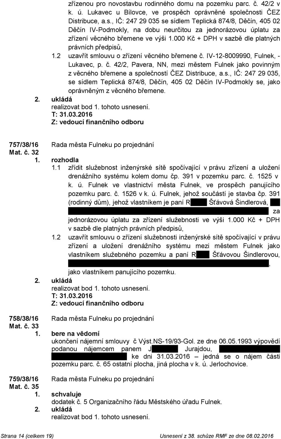 IV-12-8009990, Fulnek, - Lukavec, p. č. 42/2, Pavera, NN, mezi městem Fulnek jako povinným z věcného břemene a společností ČEZ Distribuce, a.s., IČ: 247 29 035, se sídlem Teplická 874/8, Děčín, 405 02 Děčín IV-Podmokly se, jako oprávněným z věcného břemene.