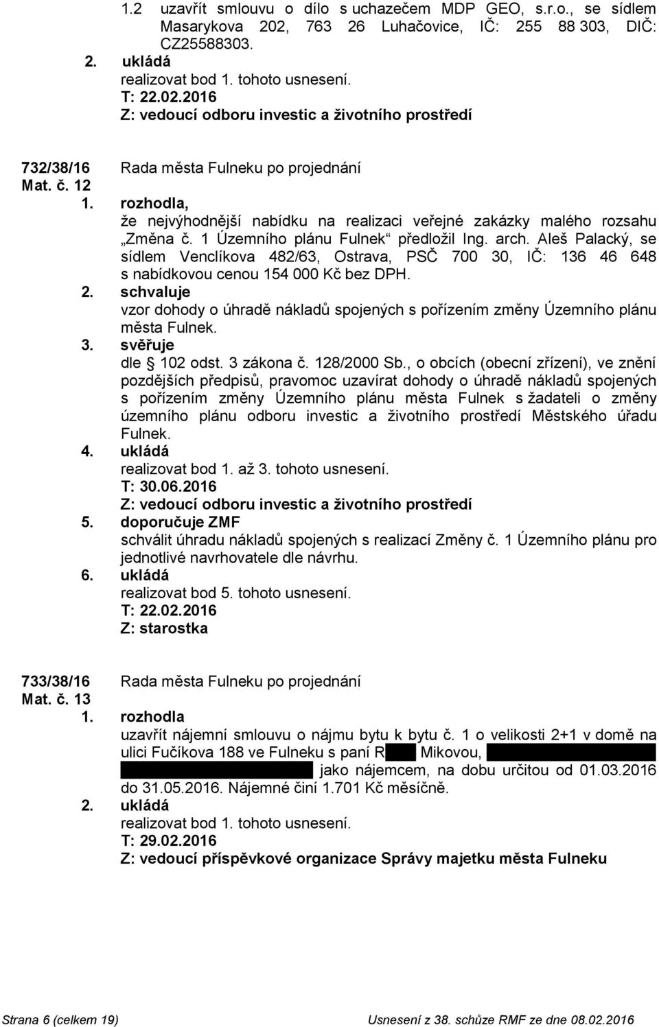 1 Územního plánu Fulnek předložil Ing. arch. Aleš Palacký, se sídlem Venclíkova 482/63, Ostrava, PSČ 700 30, IČ: 136 46 648 s nabídkovou cenou 154 000 Kč bez DPH. 2.