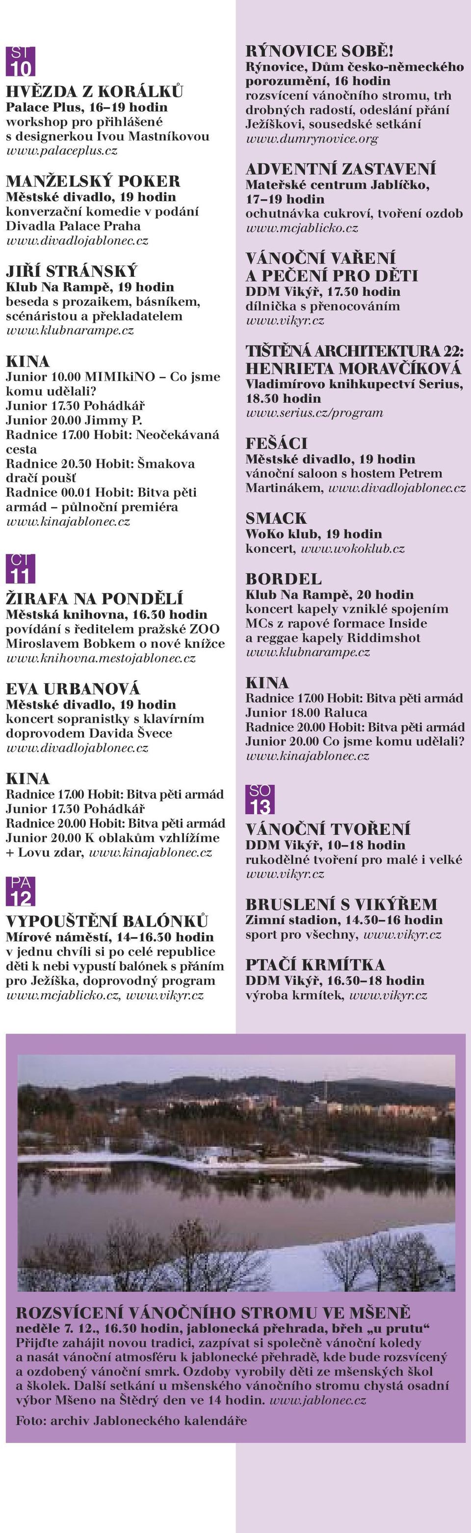 00 MIMIkiNO Co jsme komu udělali? Junior 17.30 Pohádkář Junior 20.00 Jimmy P. Radnice 17.00 Hobit: Neočekávaná cesta Radnice 20.30 Hobit: Šmakova dračí poušť Radnice 00.
