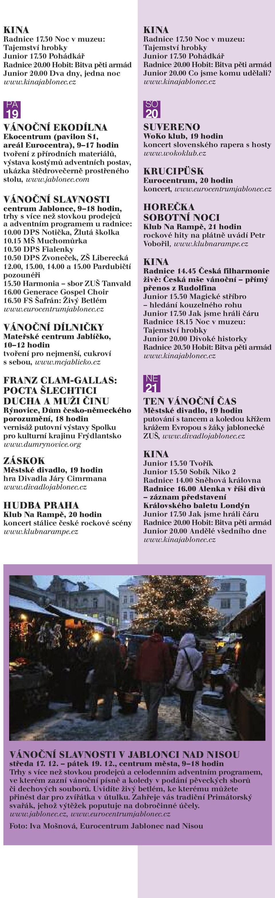 stolu, www.jablonec.com VÁNOČNÍ SLAVNOSTI centrum Jablonce, 9 18 hodin, trhy s více než stovkou prodejců a adventním programem u radnice: 10.00 DPS Notička, Žlutá školka 10.15 MŠ Muchomůrka 10.