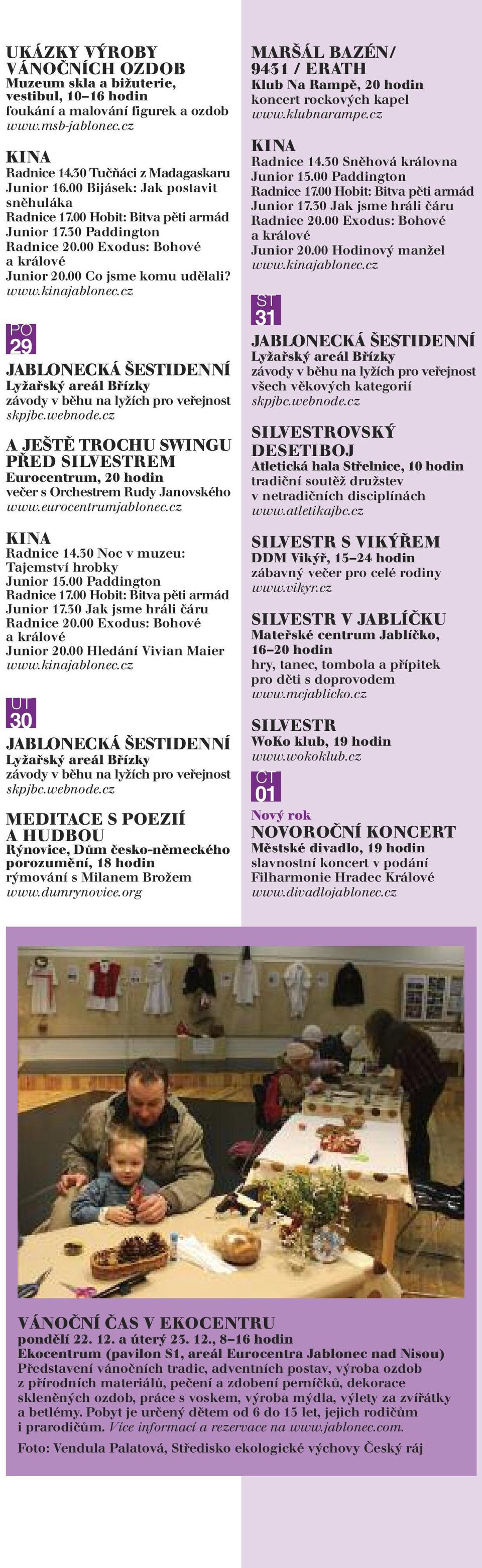 PO 29 A JEŠTĚ TROCHU SWINGU PŘED SILVESTREM Eurocentrum, 20 hodin večer s Orchestrem Rudy Janovského Radnice 14.30 Noc v muzeu: Junior 15.00 Paddington Junior 20.