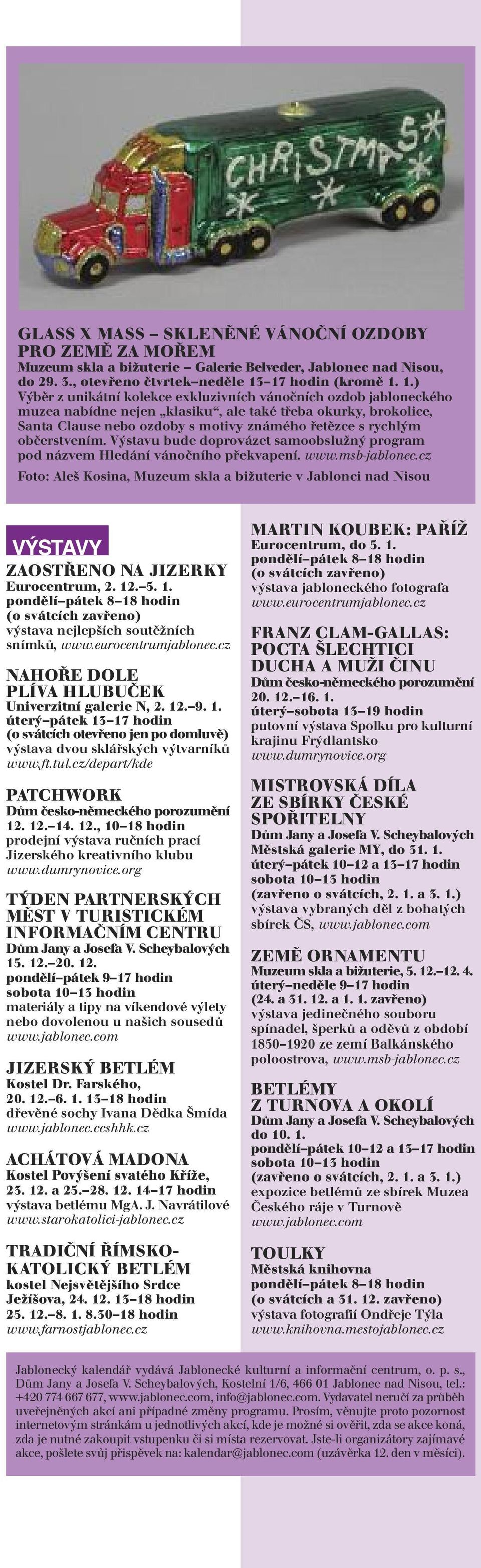 1.) Výběr z unikátní kolekce exkluzivních vánočních ozdob jabloneckého muzea nabídne nejen klasiku, ale také třeba okurky, brokolice, Santa Clause nebo ozdoby s motivy známého řetězce s rychlým