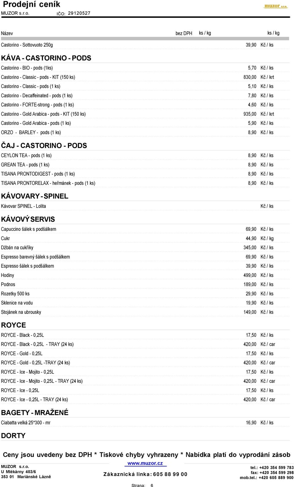 pods (1 ks) 5,90 ORZO - BARLEY - pods (1 ks) 8,90 ČAJ - CASTORINO - PODS CEYLON TEA - pods (1 ks) 8,90 GREAN TEA - pods (1 ks) 8,90 TISANA PRONTODIGEST - pods (1 ks) 8,90 TISANA PRONTORELAX -