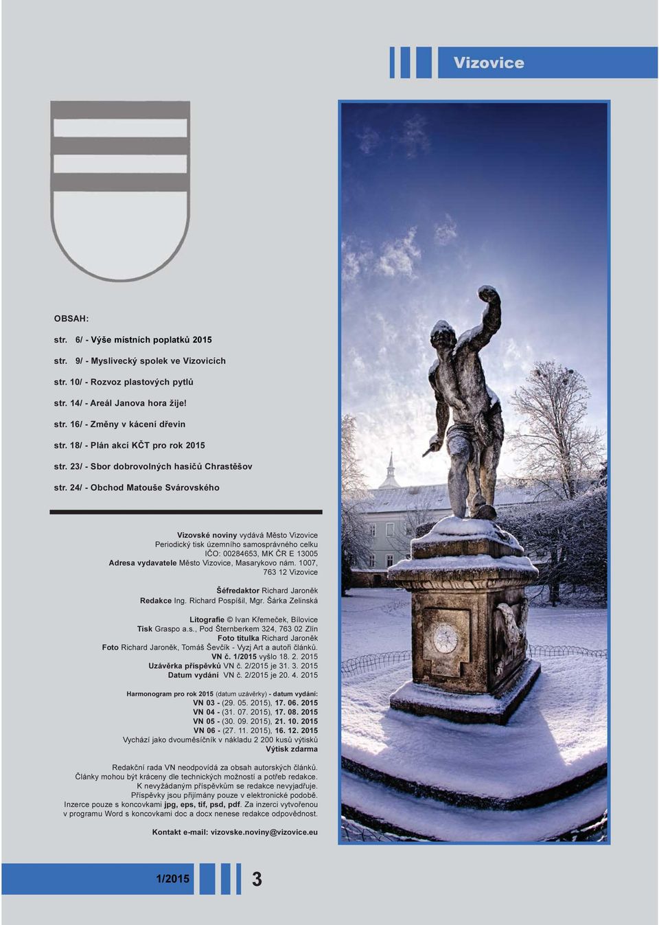 24/ - Obchod Matouše Svárovského Vizovské noviny vydává Mìsto Vizovice Periodický tisk územního samosprávného celku IÈO: 00284653, MK ÈR E 13005 Adresa vydavatele Mìsto Vizovice, Masarykovo nám.