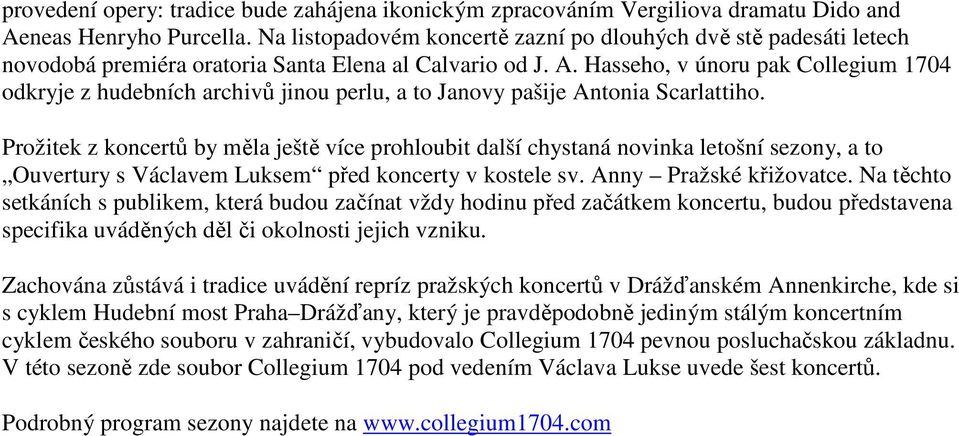 Hasseho, v únoru pak Collegium 1704 odkryje z hudebních archivů jinou perlu, a to Janovy pašije Antonia Scarlattiho.