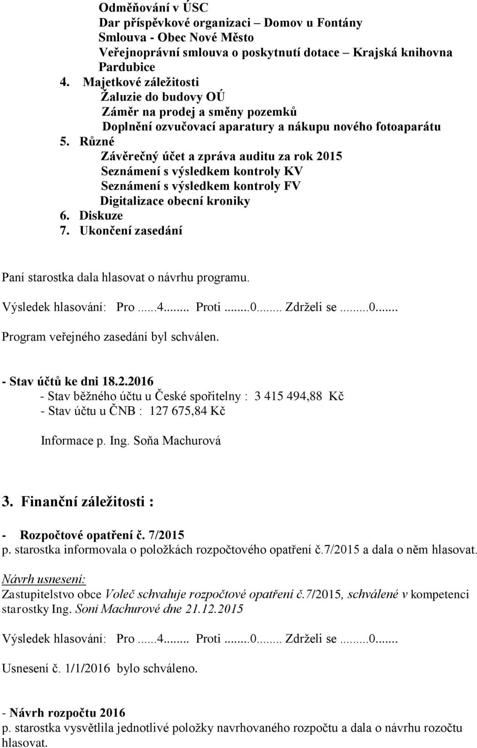 Různé Závěrečný účet a zpráva auditu za rok 2015 Seznámení s výsledkem kontroly KV Seznámení s výsledkem kontroly FV Digitalizace obecní kroniky 6. Diskuze 7.