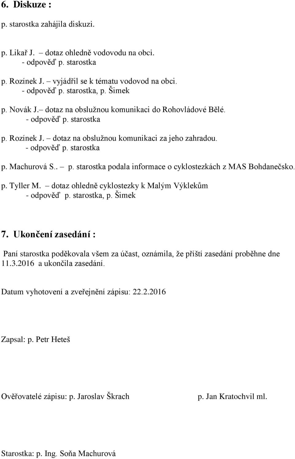 p. Tyller M. dotaz ohledně cyklostezky k Malým Výklekům - odpověď p. starostka, p. Šimek 7. Ukončení zasedání : Paní starostka poděkovala všem za účast, oznámila, že příští zasedání proběhne dne 11.3.