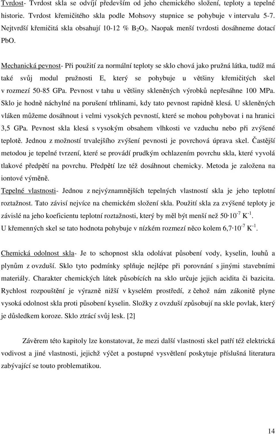 Mechanická pevnost- Při použití za normální teploty se sklo chová jako pružná látka, tudíž má také svůj modul pružnosti E, který se pohybuje u většiny křemičitých skel v rozmezí 50-85 GPa.