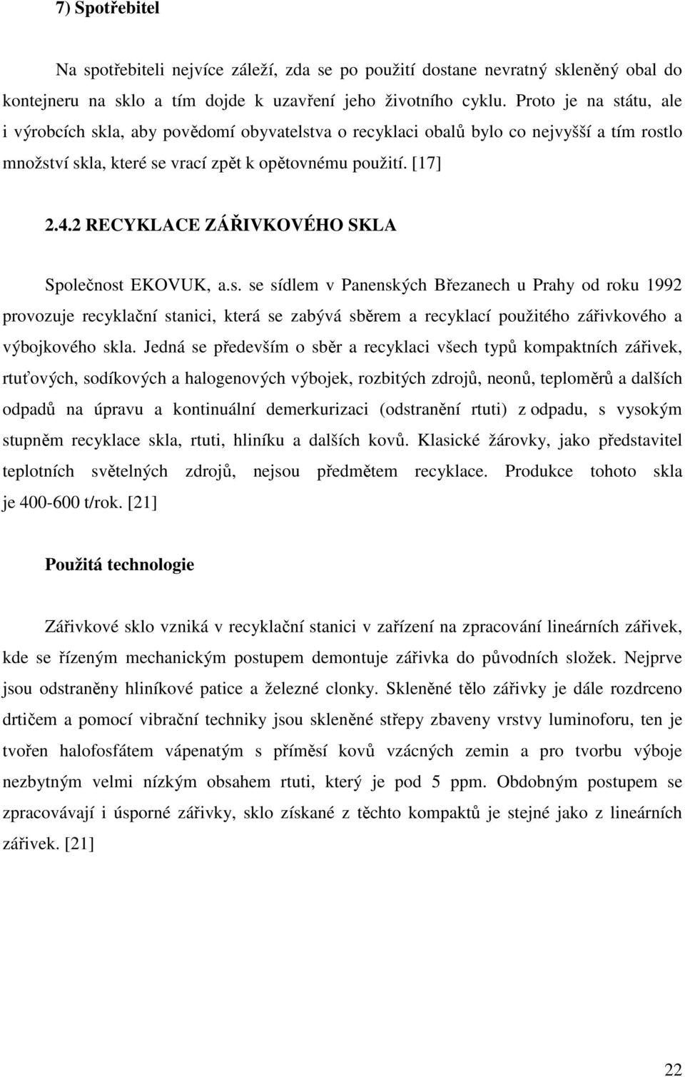 2 RECYKLACE ZÁŘIVKOVÉHO SKLA Společnost EKOVUK, a.s. se sídlem v Panenských Březanech u Prahy od roku 1992 provozuje recyklační stanici, která se zabývá sběrem a recyklací použitého zářivkového a výbojkového skla.