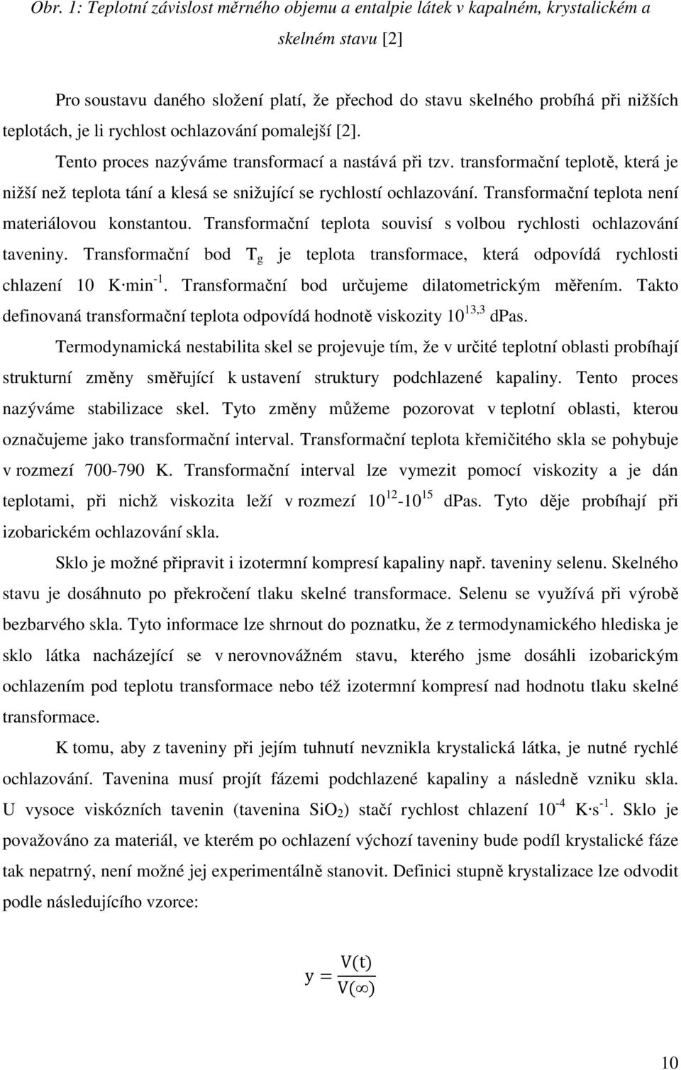 Transformační teplota není materiálovou konstantou. Transformační teplota souvisí s volbou rychlosti ochlazování taveniny.