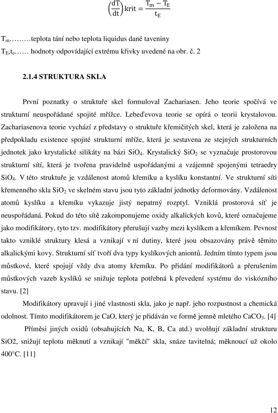 Zachariasenova teorie vychází z představy o struktuře křemičitých skel, která je založena na předpokladu existence spojité strukturní mříže, která je sestavena ze stejných strukturních jednotek jako