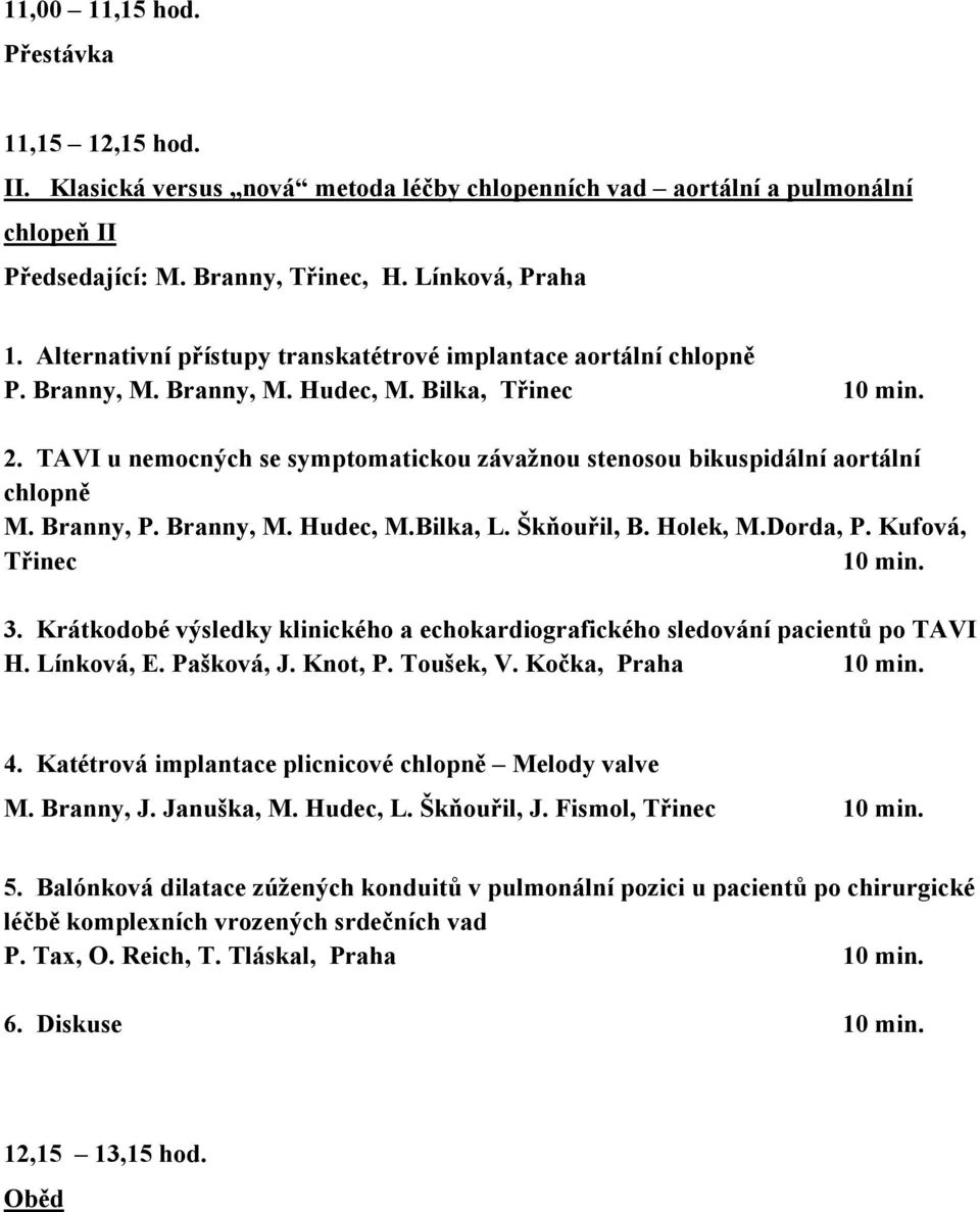 TAVI u nemocných se symptomatickou závažnou stenosou bikuspidální aortální chlopně M. Branny, P. Branny, M. Hudec, M.Bilka, L. Škňouřil, B. Holek, M.Dorda, P. Kufová, Třinec 10 min. 3.