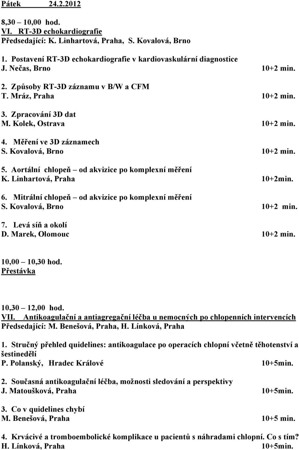 Aortální chlopeň od akvizice po komplexní měření K. Linhartová, Praha 10+2min. 6. Mitrální chlopeň od akvizice po komplexní měření S. Kovalová, Brno 10+2 min. 7. Levá síň a okolí D.