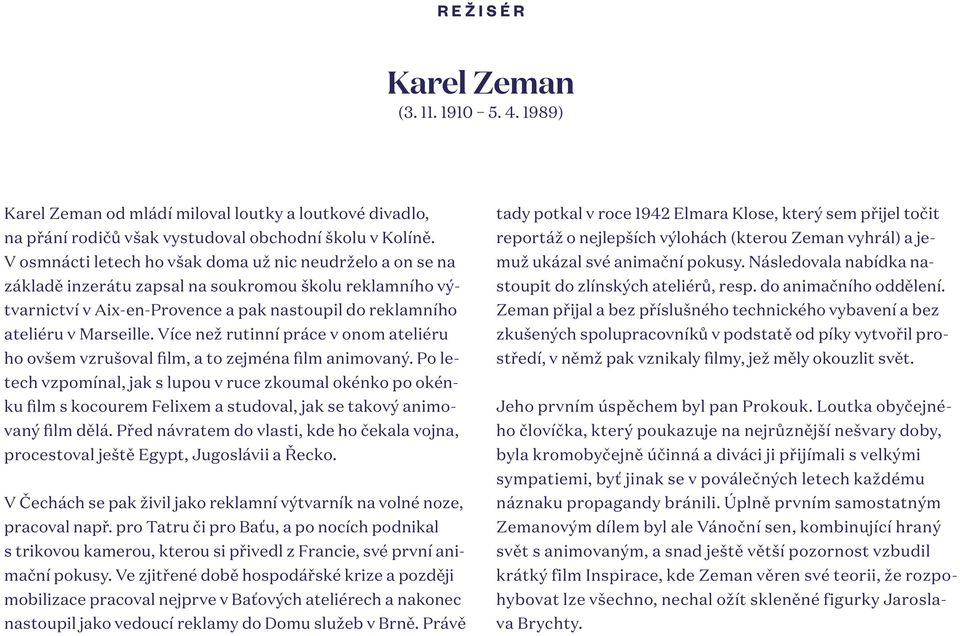 Více než rutinní práce v onom ateliéru ho ovšem vzrušoval film, a to zejména film animovaný.