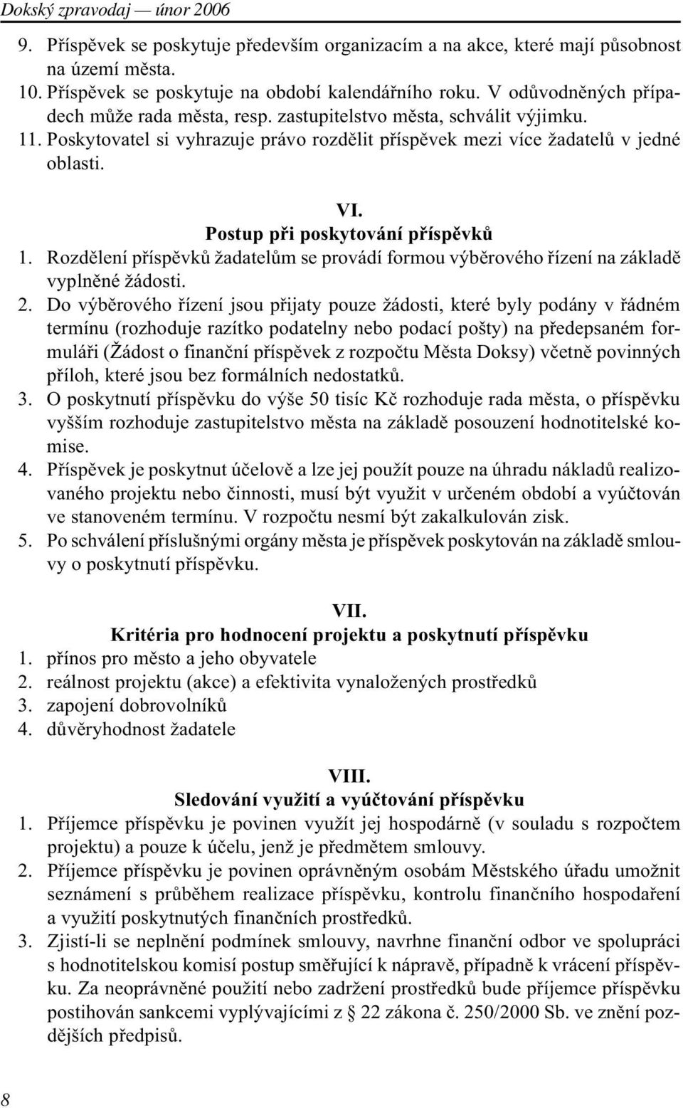 Rozdìlení pøíspìvkù žadatelùm se provádí formou výbìrového øízení na základì vyplnìné žádosti. 2.