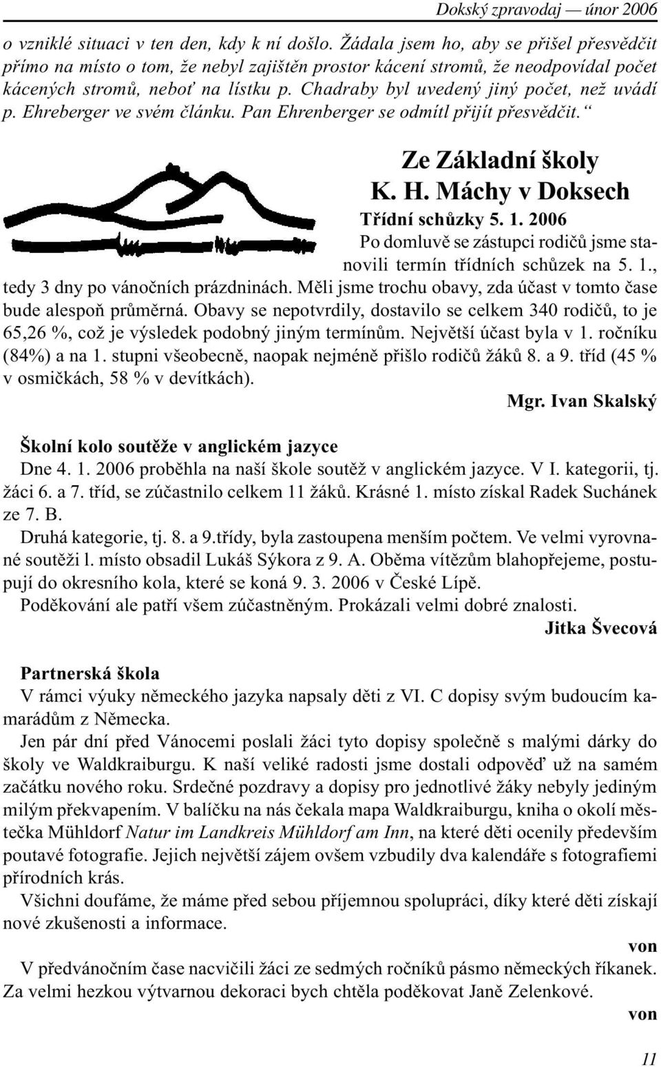 Chadraby byl uvedený jiný poèet, než uvádí p. Ehreberger ve svém èlánku. Pan Ehrenberger se odmítl pøijít pøesvìdèit. Ze Základní školy K. H. Máchy v Doksech Tøídní schùzky 5. 1.