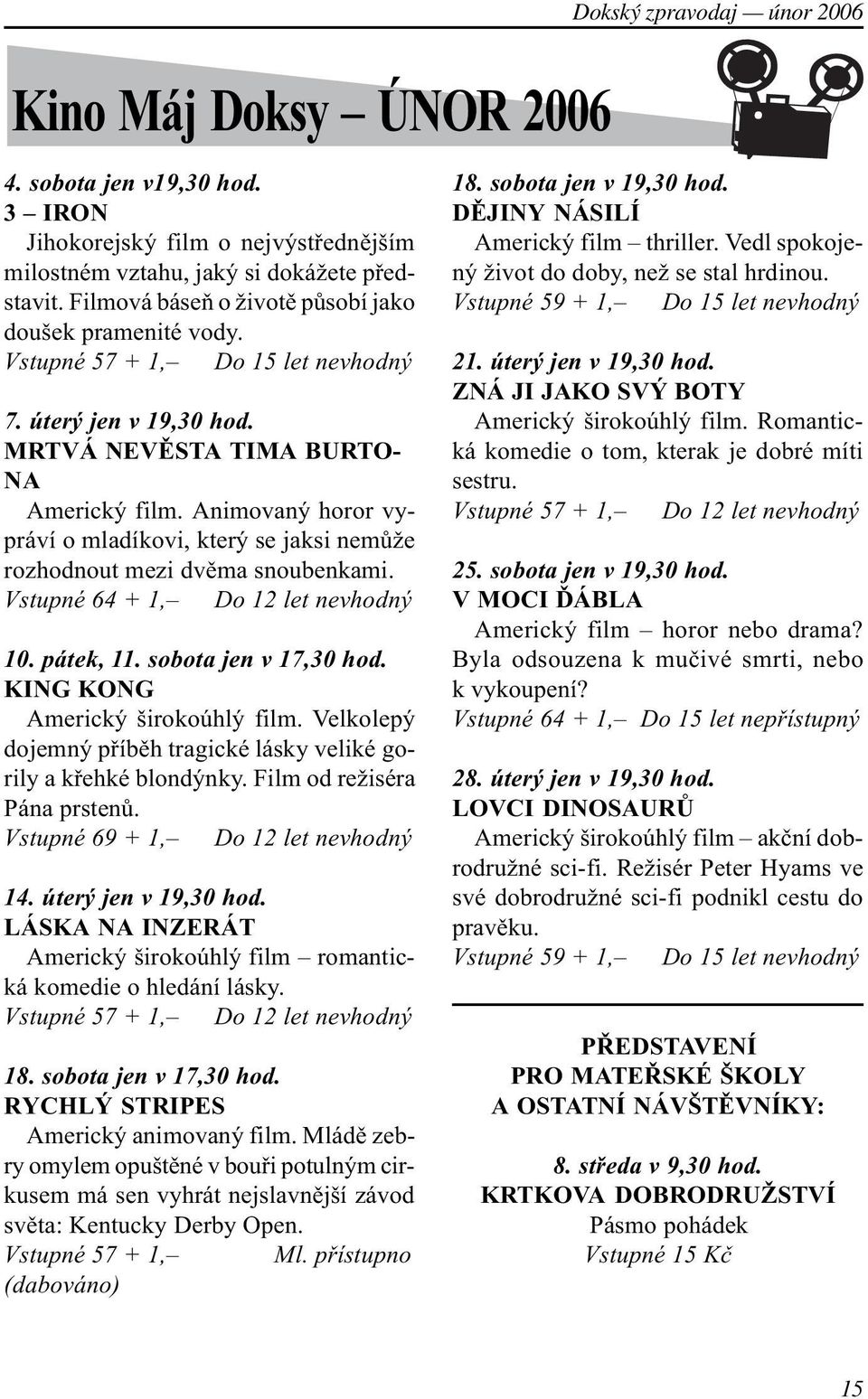 Animovaný horor vypráví o mladíkovi, který se jaksi nemùže rozhodnout mezi dvìma snoubenkami. Vstupné 64 + 1, Do 12 let nevhodný 10. pátek, 11. sobota jen v 17,30 hod.