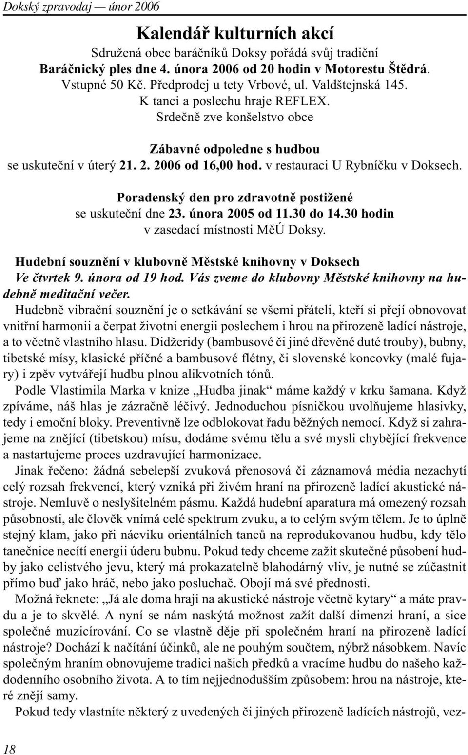Poradenský den pro zdravotnì postižené se uskuteèní dne 23. února 2005 od 11.30 do 14.30 hodin v zasedací místnosti MìÚ Doksy. Hudební souznìní v klubovnì Mìstské knihovny v Doksech Ve ètvrtek 9.