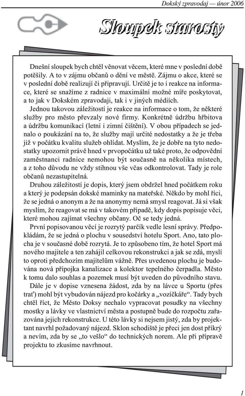 Jednou takovou záležitostí je reakce na informace o tom, že nìkteré služby pro mìsto pøevzaly nové firmy. Konkrétnì údržbu høbitova a údržbu komunikací (letní i zimní èištìní).