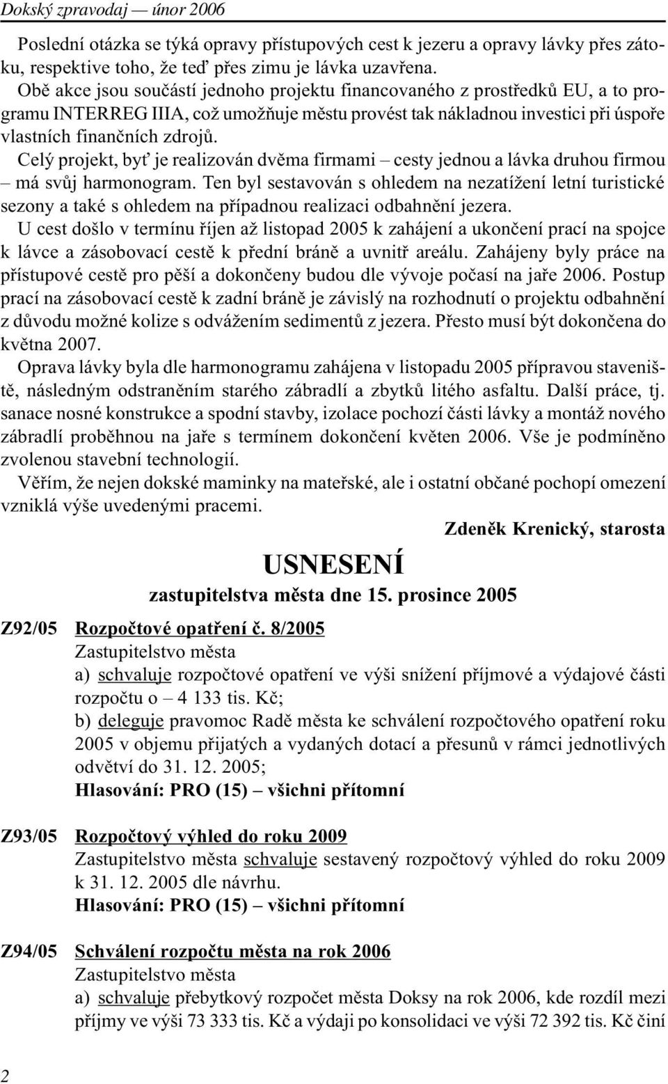 Celý projekt, by je realizován dvìma firmami cesty jednou a lávka druhou firmou má svùj harmonogram.