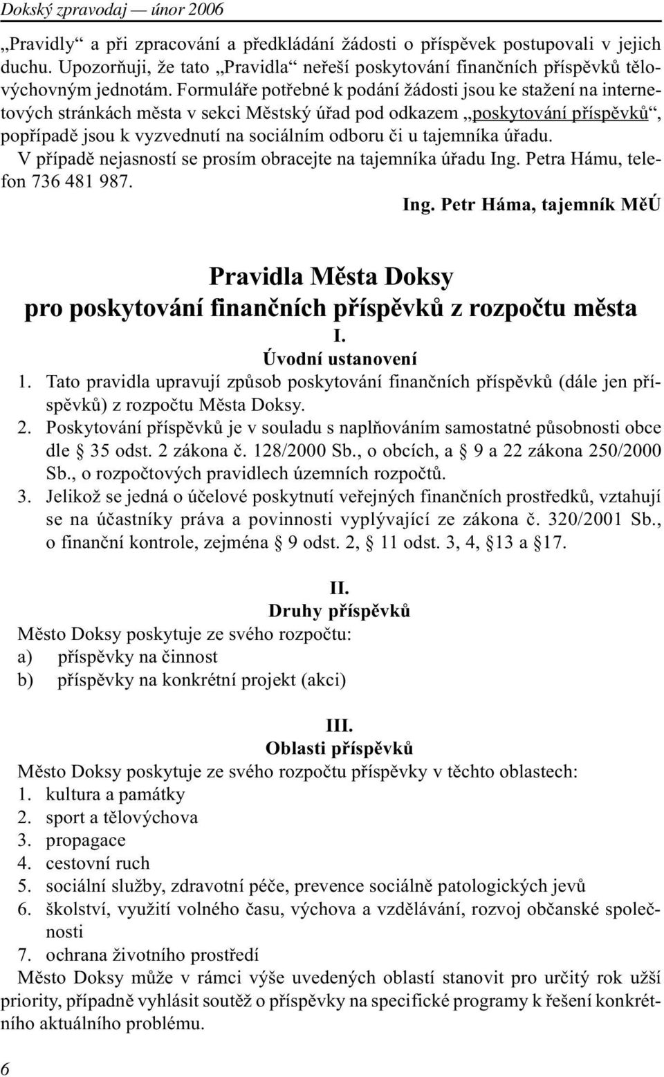 tajemníka úøadu. V pøípadì nejasností se prosím obracejte na tajemníka úøadu Ing. Petra Hámu, telefon 736 481 987. Ing. Petr Háma, tajemník MìÚ 6 Pravidla Mìsta Doksy pro poskytování finanèních pøíspìvkù z rozpoètu mìsta I.