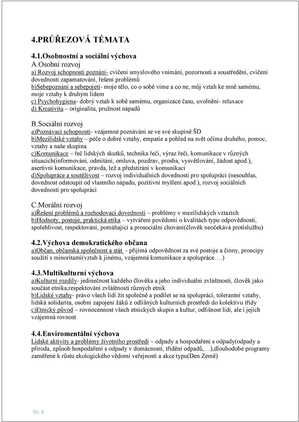 víme a co ne, můj vztah ke mně samému, moje vztahy k druhým lidem c) Psychohygiena- dobrý vztah k sobě samému, organizace času, uvolnění- relaxace d) Kreativita originalita, pružnost nápadů B.