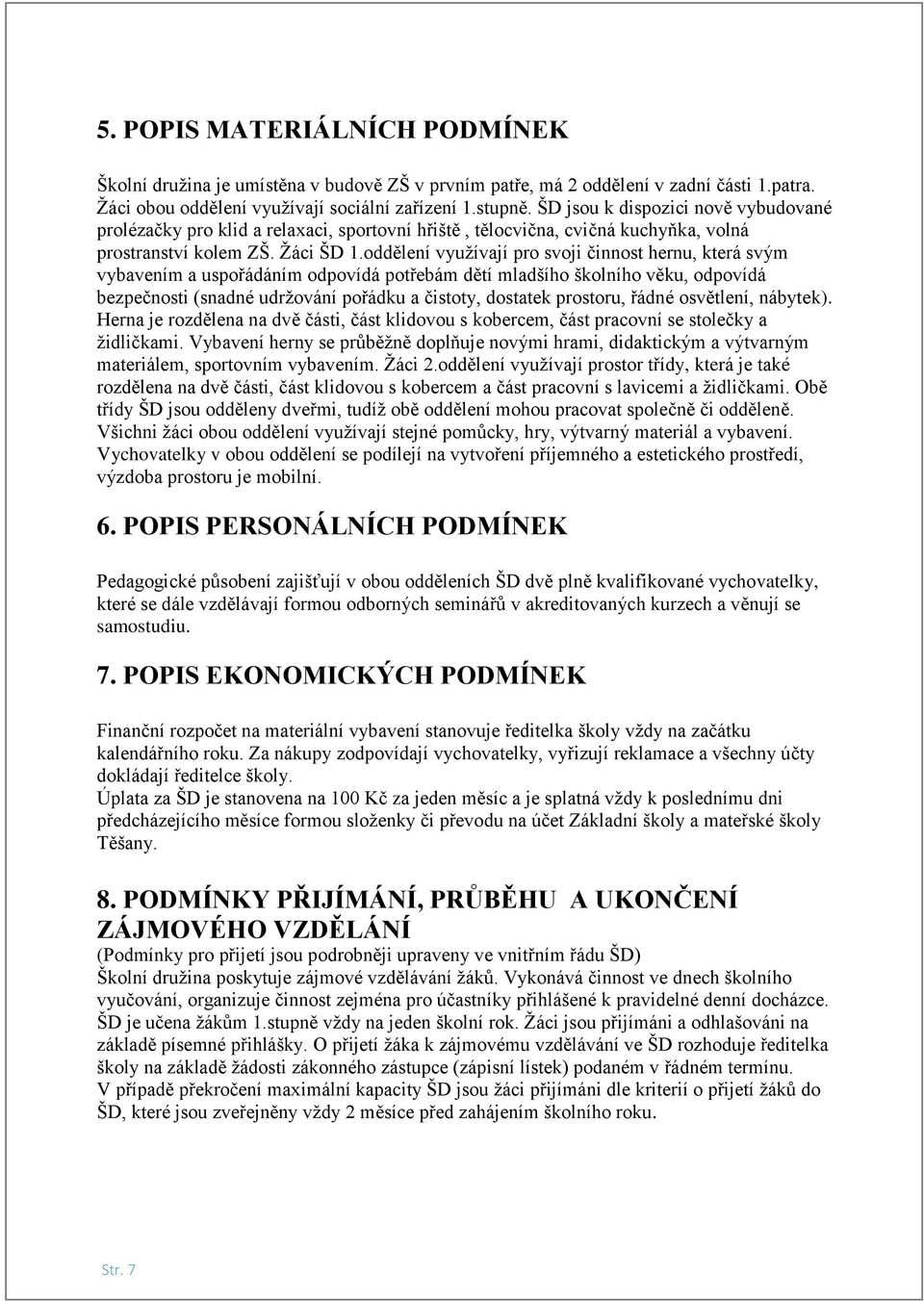 oddělení využívají pro svoji činnost hernu, která svým vybavením a uspořádáním odpovídá potřebám dětí mladšího školního věku, odpovídá bezpečnosti (snadné udržování pořádku a čistoty, dostatek