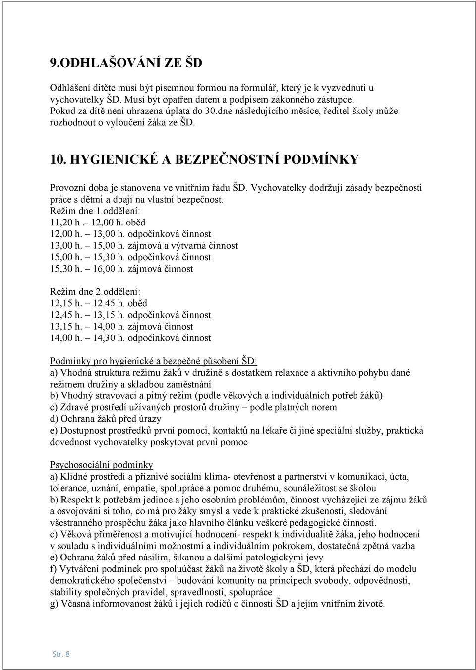 HYGIENICKÉ A BEZPEČNOSTNÍ PODMÍNKY Provozní doba je stanovena ve vnitřním řádu ŠD. Vychovatelky dodržují zásady bezpečnosti práce s dětmi a dbají na vlastní bezpečnost. Režim dne 1.oddělení: 11,20 h.