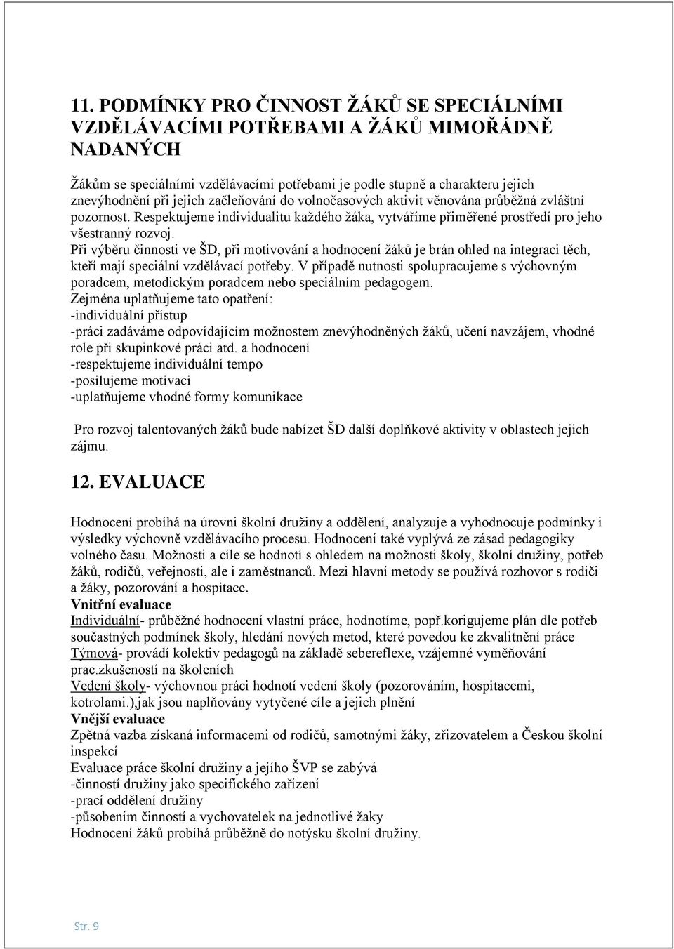 Při výběru činnosti ve ŠD, při motivování a hodnocení žáků je brán ohled na integraci těch, kteří mají speciální vzdělávací potřeby.