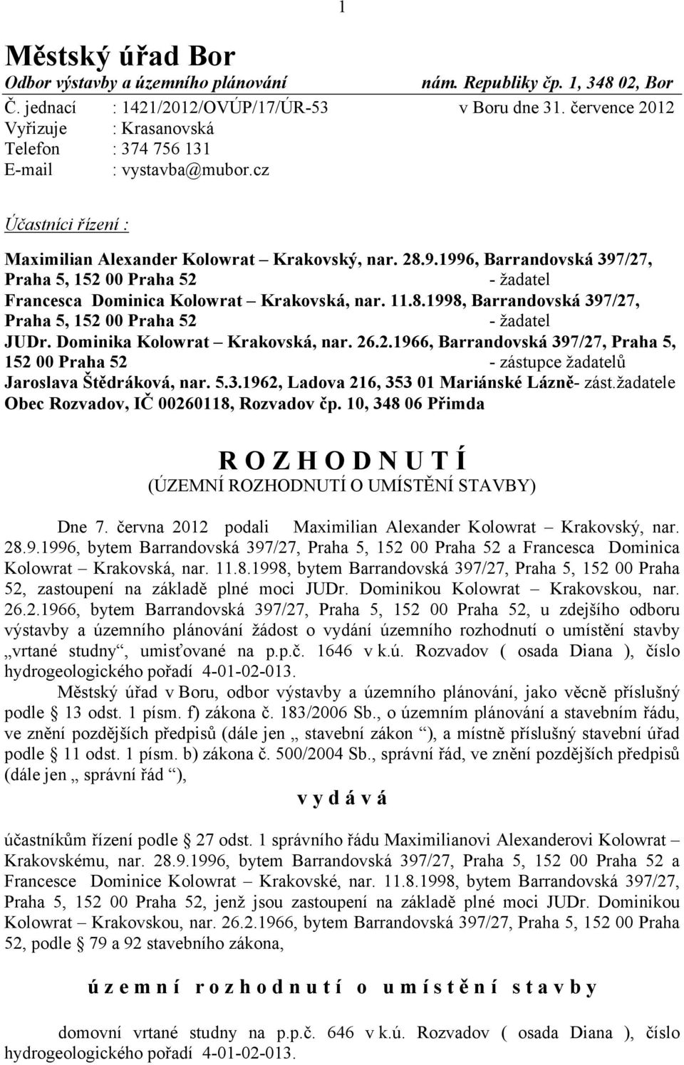 1996, Barrandovská 397/27, - žadatel Francesca Dominica Kolowrat Krakovská, nar. 11.8.1998, Barrandovská 397/27, - žadatel JUDr. Dominika Kolowrat Krakovská, nar. 26.2.1966, Barrandovská 397/27, Praha 5, 152 00 Praha 52 - zástupce žadatelů Jaroslava Štědráková, nar.