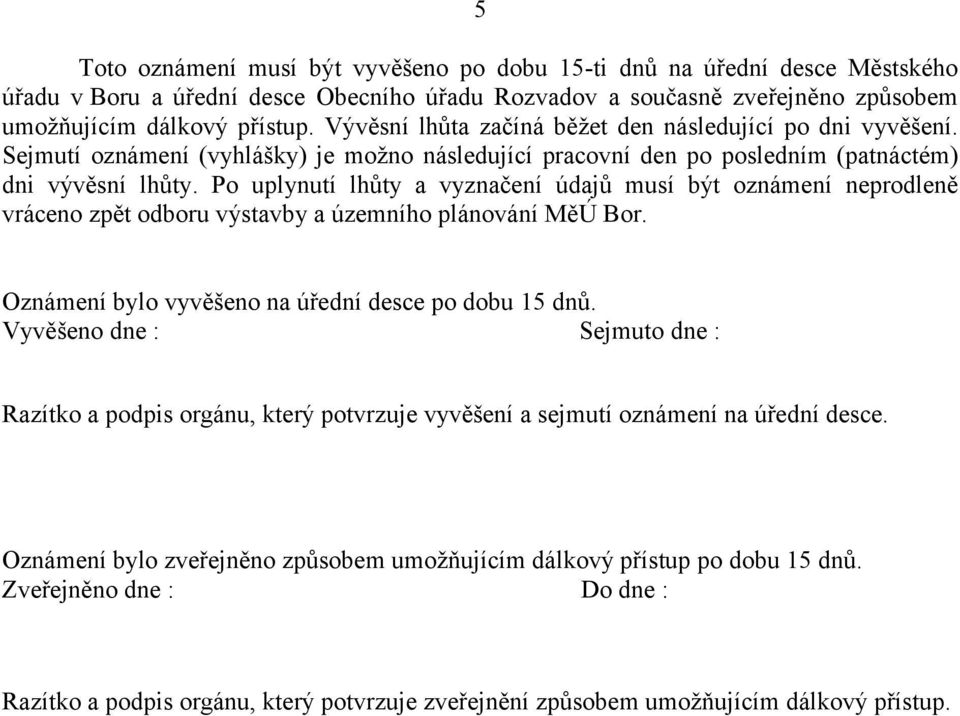 Po uplynutí lhůty a vyznačení údajů musí být oznámení neprodleně vráceno zpět odboru výstavby a územního plánování MěÚ Bor. Oznámení bylo vyvěšeno na úřední desce po dobu 15 dnů.