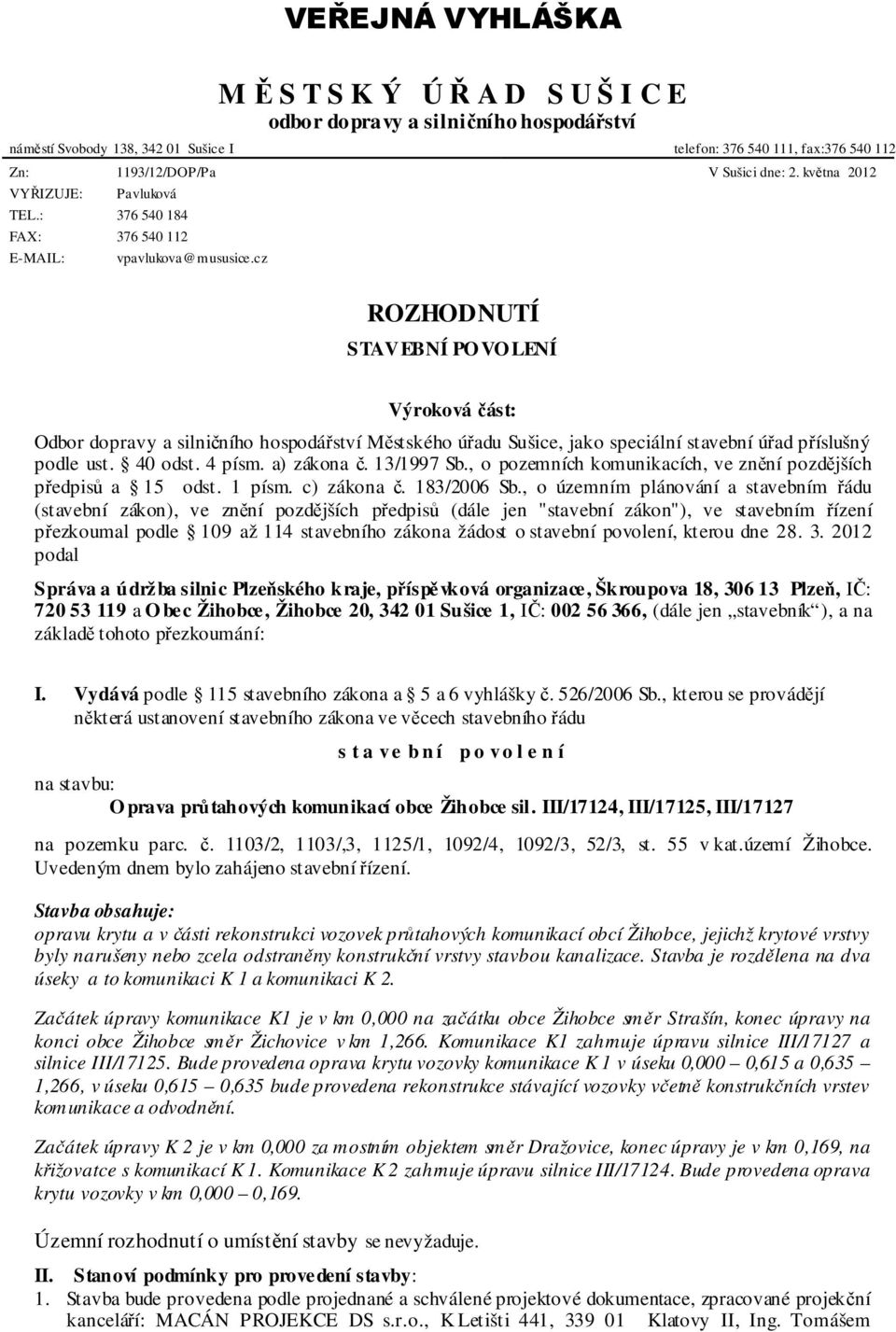 cz ROZHODNUTÍ STAVEBNÍ PO VO LENÍ Výroková část: Odbor dopravy a silničního hospodářství Městského úřadu Sušice, jako speciální stavební úřad příslušný podle ust. 40 odst. 4 písm. a) zákona č.