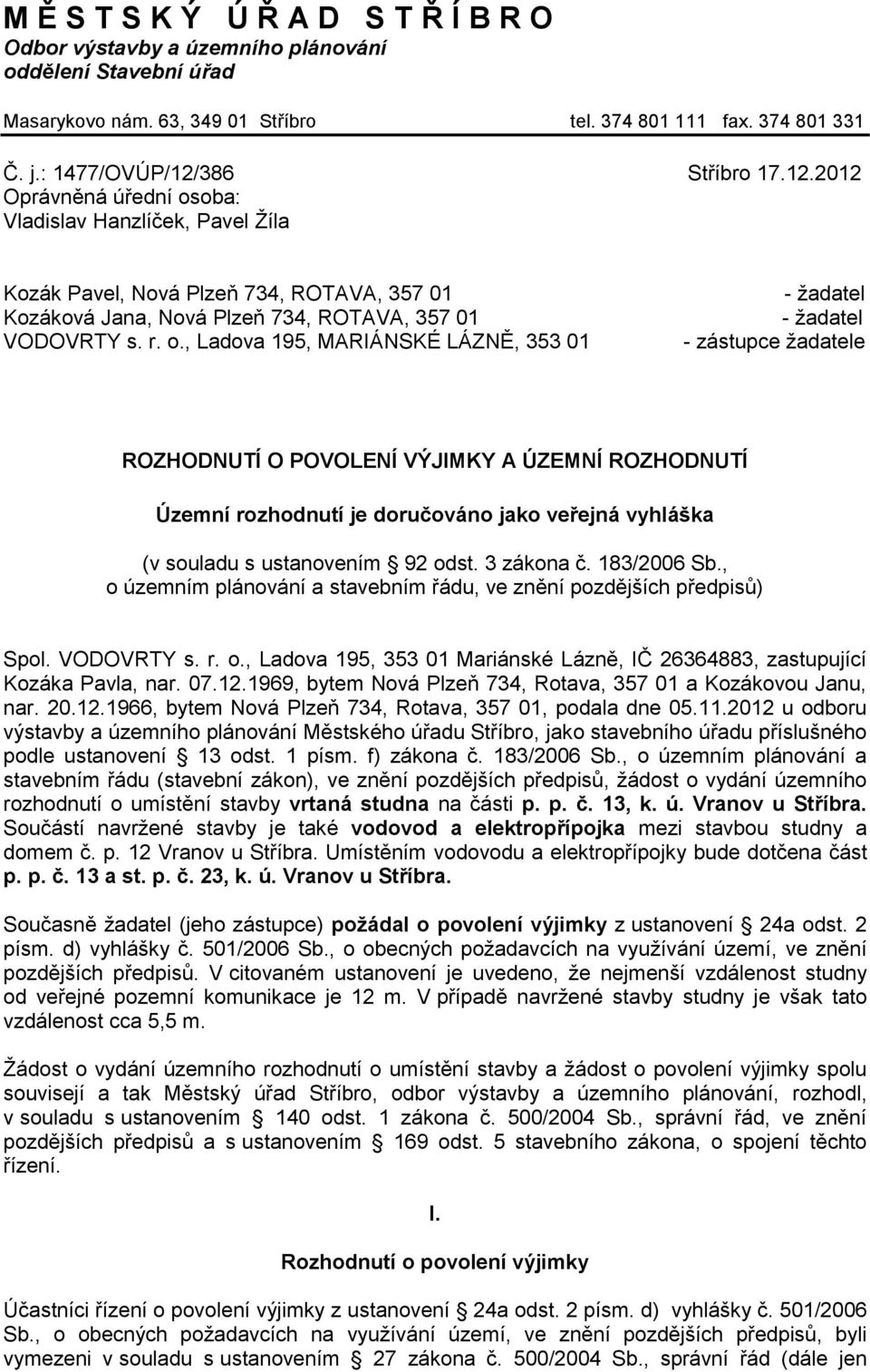 oba: Vladislav Hanzlíček, Pavel Žíla Kozák Pavel, Nová Plzeň 734, ROTAVA, 357 01 Kozáková Jana, Nová Plzeň 734, ROTAVA, 357 01 VODOVRTY s. r. o.