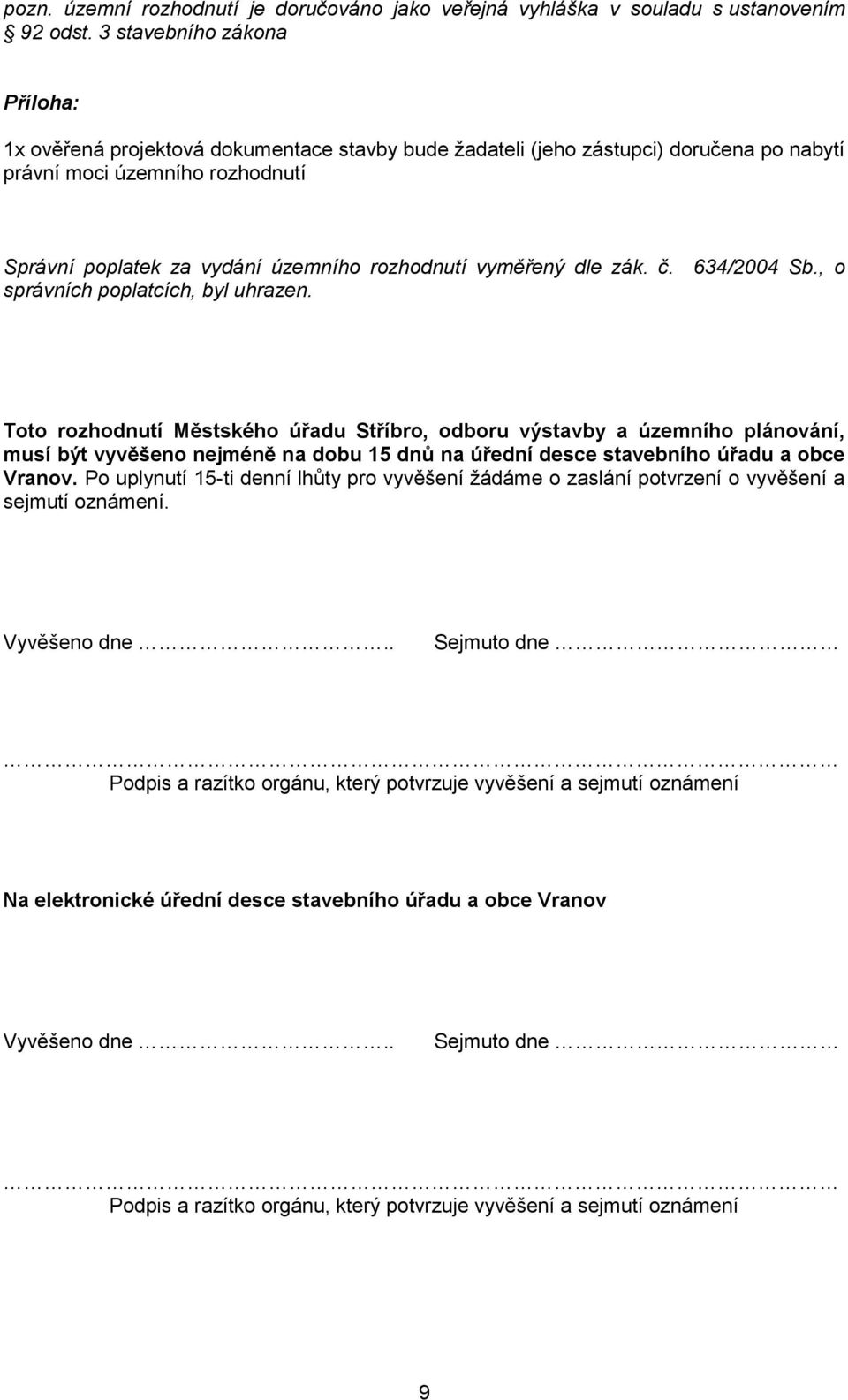 vyměřený dle zák. č. 634/2004 Sb., o správních poplatcích, byl uhrazen.