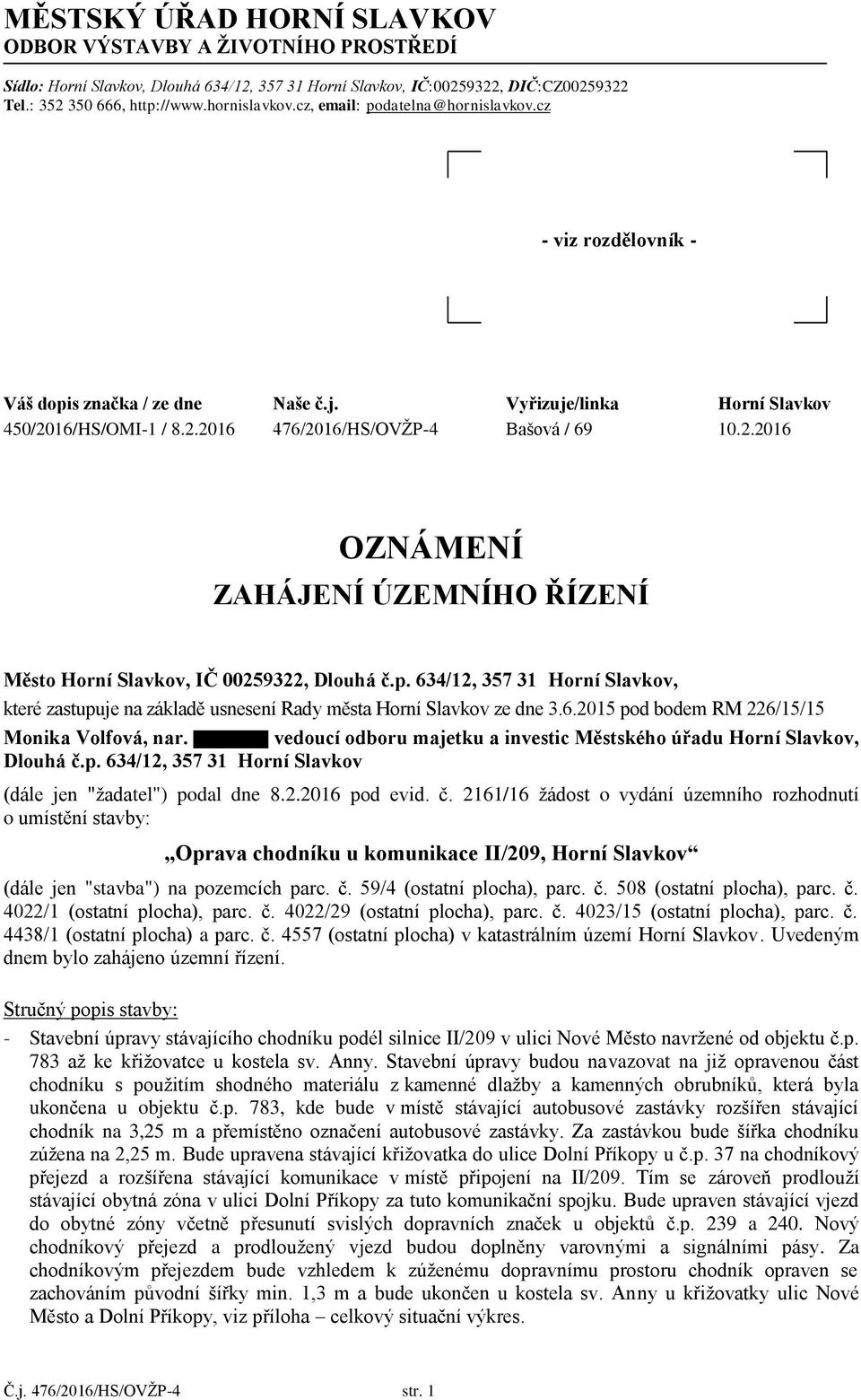 16/HS/OMI-1 / 8.2.2016 476/2016/HS/OVŽP-4 Bašová / 69 10.2.2016 OZNÁMENÍ ZAHÁJENÍ ÚZEMNÍHO ŘÍZENÍ Město Horní Slavkov, IČ 00259322, Dlouhá č.p.