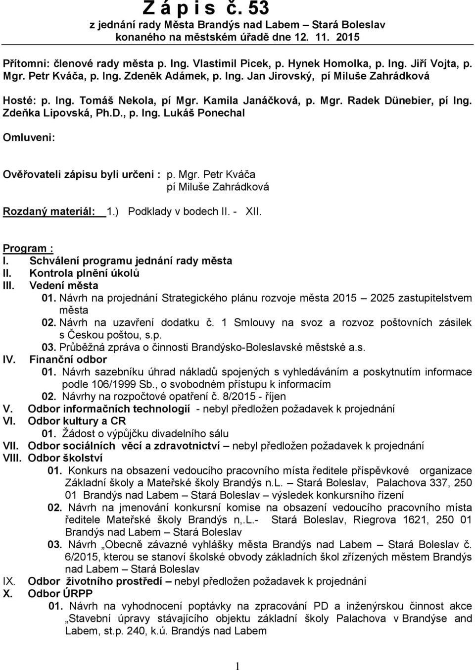 Mgr. Petr Kváča pí Miluše Zahrádková Rozdaný materiál: 1.) Podklady v bodech II. - XII. Program : I. Schválení programu jednání rady města II. Kontrola plnění úkolů III. Vedení města 01.