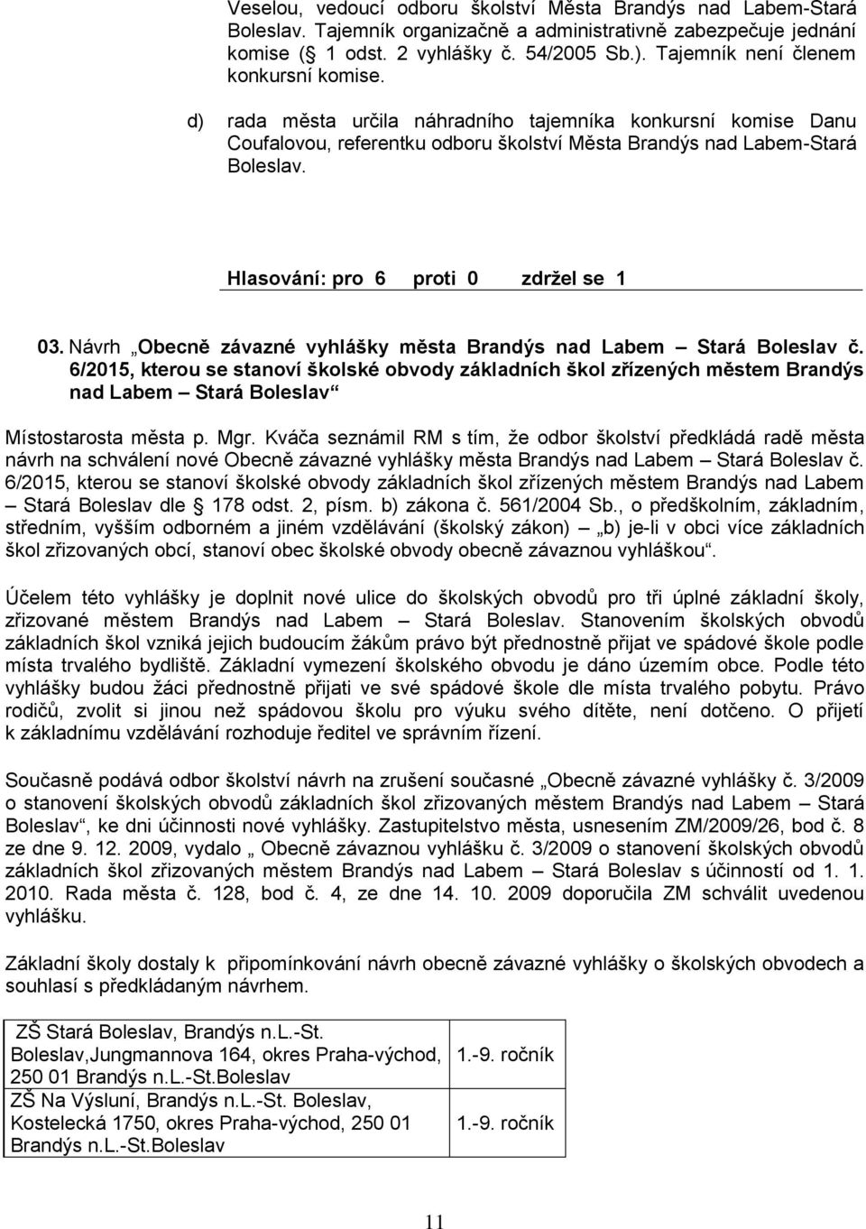 Hlasování: pro 6 proti 0 zdržel se 1 03. Návrh Obecně závazné vyhlášky města Brandýs nad Labem Stará Boleslav č.