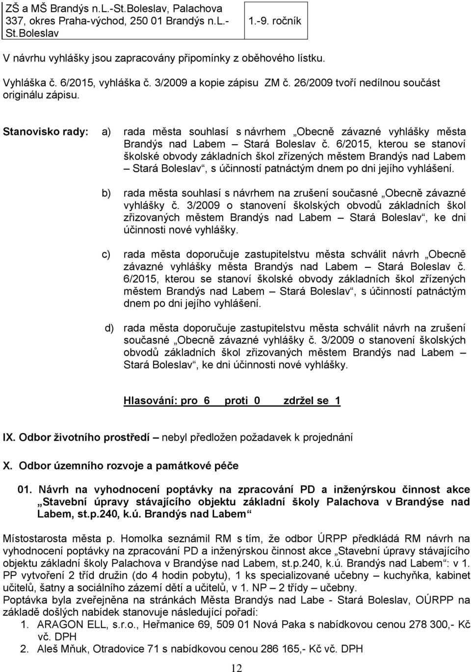 Stanovisko rady: a) c) d) rada města souhlasí s návrhem Obecně závazné vyhlášky města Brandýs nad Labem Stará Boleslav č.