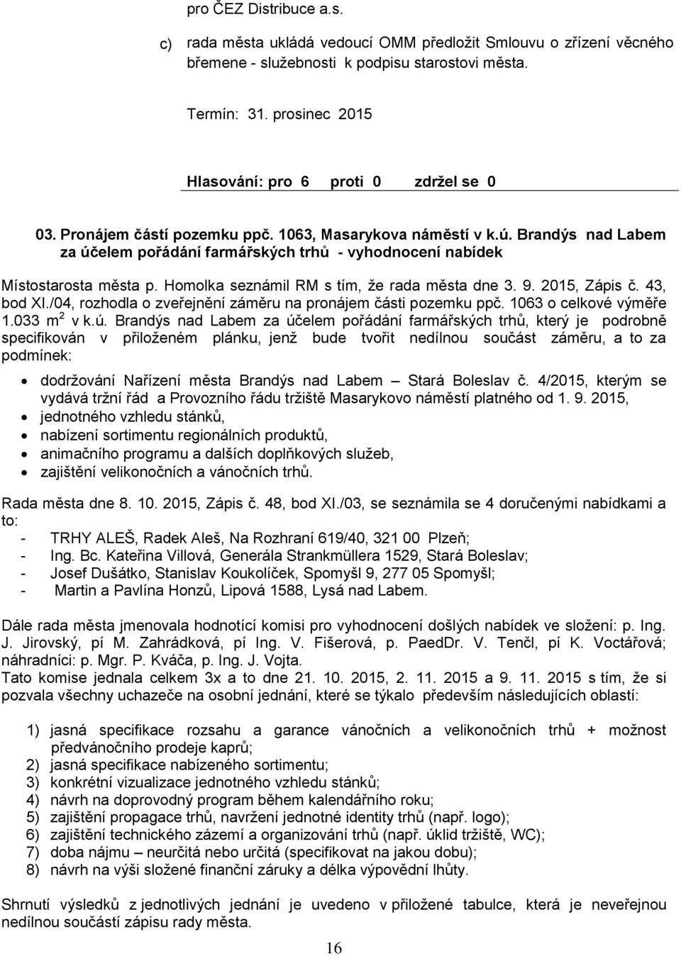 Brandýs nad Labem za účelem pořádání farmářských trhů - vyhodnocení nabídek Místostarosta města p. Homolka seznámil RM s tím, že rada města dne 3. 9., Zápis č. 43, bod XI.