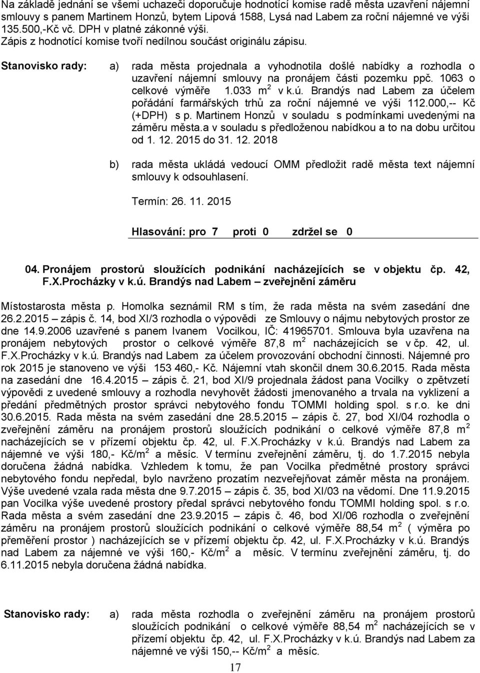 Stanovisko rady: a) rada města projednala a vyhodnotila došlé nabídky a rozhodla o uzavření nájemní smlouvy na pronájem části pozemku ppč. 1063 o celkové výměře 1.033 m 2 v k.ú.