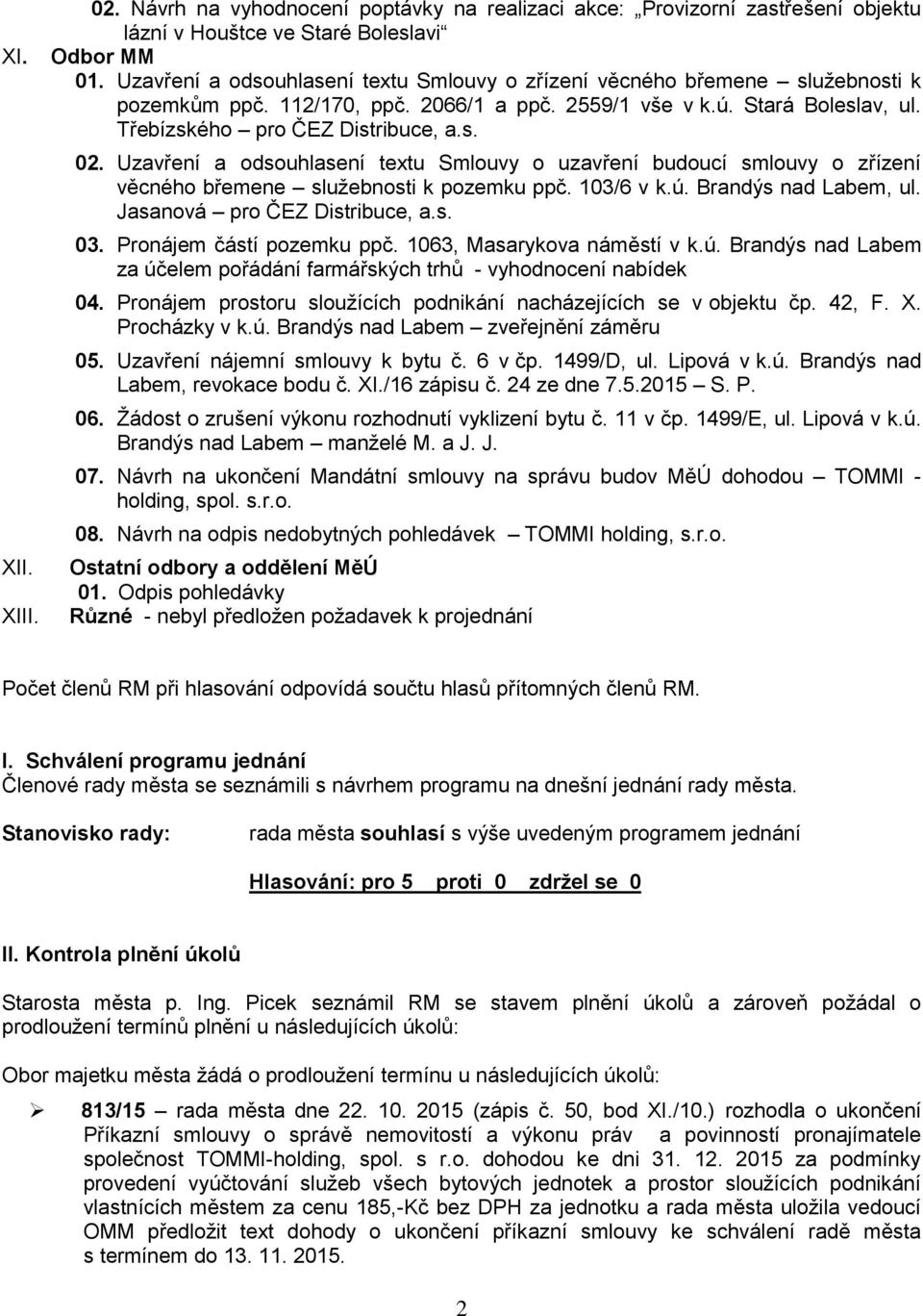 Uzavření a odsouhlasení textu Smlouvy o uzavření budoucí smlouvy o zřízení věcného břemene služebnosti k pozemku ppč. 103/6 v k.ú. Brandýs nad Labem, ul. Jasanová pro ČEZ Distribuce, a.s. 03.