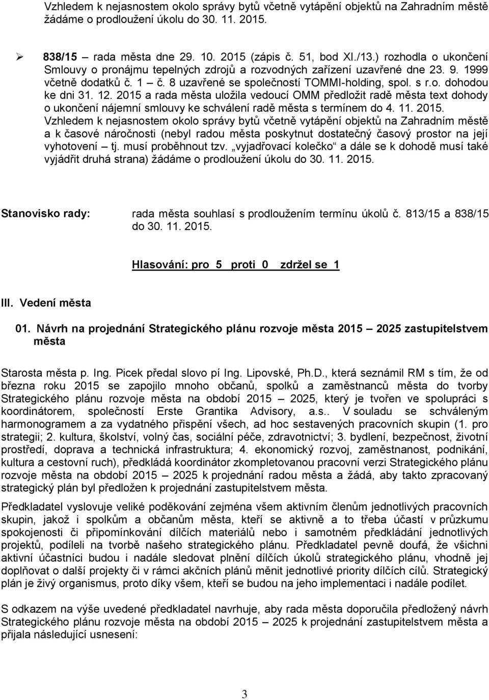 12. a rada města uložila vedoucí OMM předložit radě města text dohody o ukončení nájemní smlouvy ke schválení radě města s termínem do 4. 11.